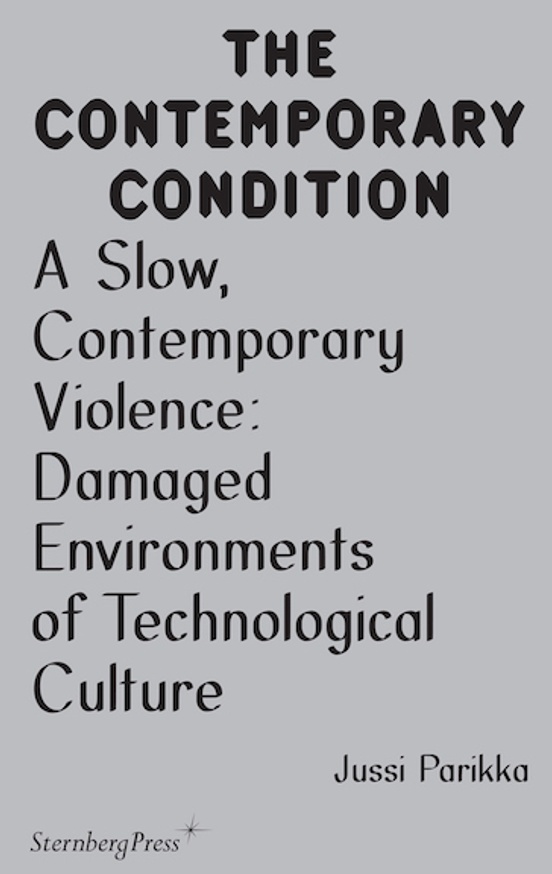 The Contemporary Condition : A Slow, Contemporary Violence: Damaged Environments of Technological Culture