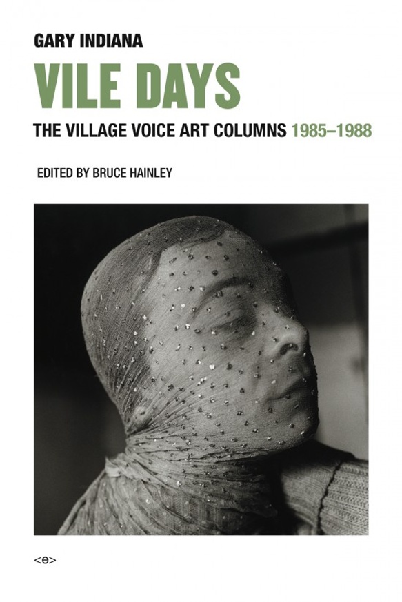 Gary Indiana: VILE DAYS: The Village Voice Art Columns 1985-1988
