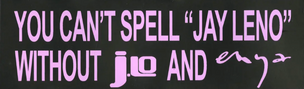 You Can't Spell Jay Leno without J.LO and Enya [Bumper Sticker]