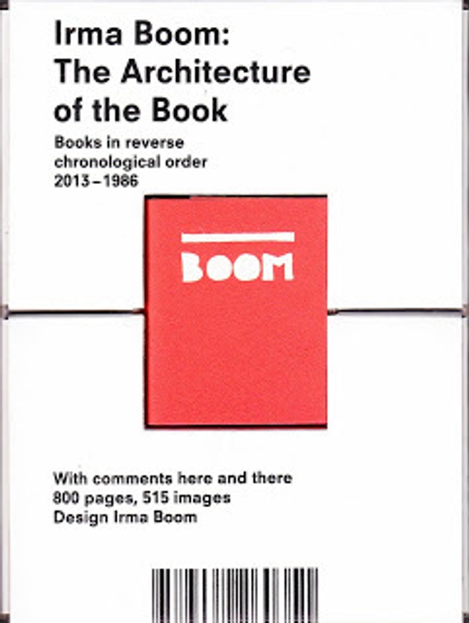 Irma Boom : The Architecture of the Book (Revised & Augmented Biography Books In Reverse Chronological Order 2013-1986)