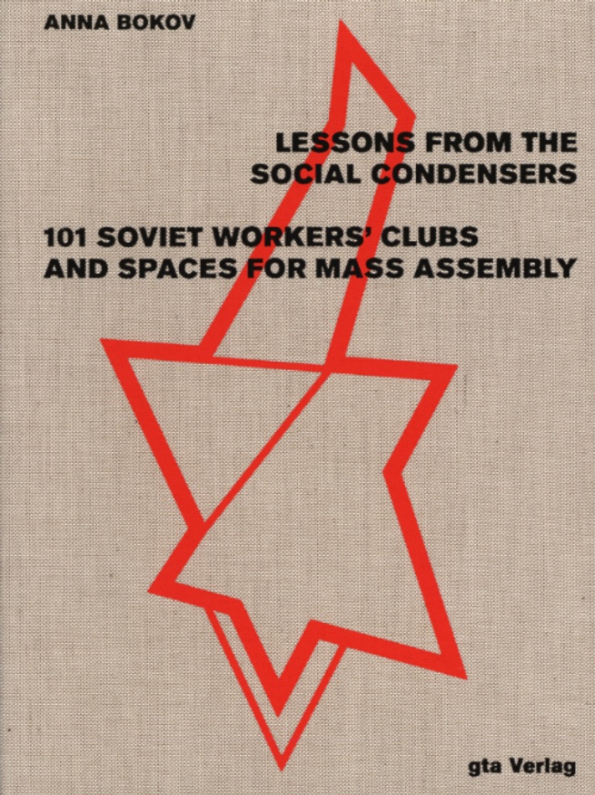 Lessons from the Social Condensers 101 Soviet Workers' Clubs and Spaces for Mass Assembly