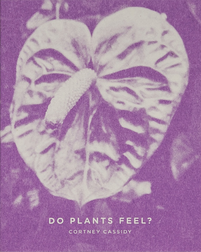 Cortney Cassidy Do Plants Feel? Printed Matter