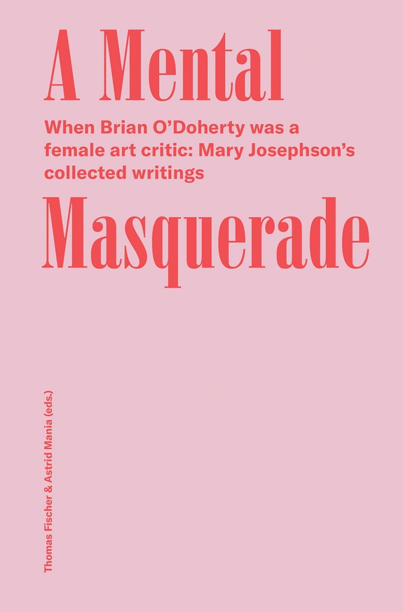 Mental Masquerade: When Brian O’Doherty Was a Female Art Critic: Mary Josephson’s Collected Writings