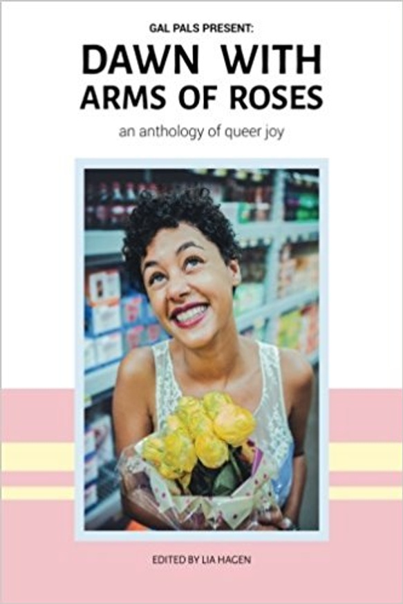 Dawn with Arms of Roses: An Anthology of Queer Joy