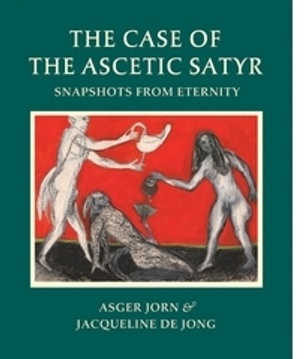 Asger Jorn & Jacqueline de Jong : The Case of the Ascetic Satyr Snapshots from Eternity