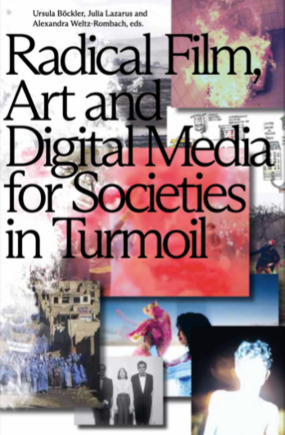 Ursula Böckler, Alexandra Weltz-Rombach and Julia Lazarus - Radical Film,  Art and Digital Media for Societies in Turmoil - Printed Matter
