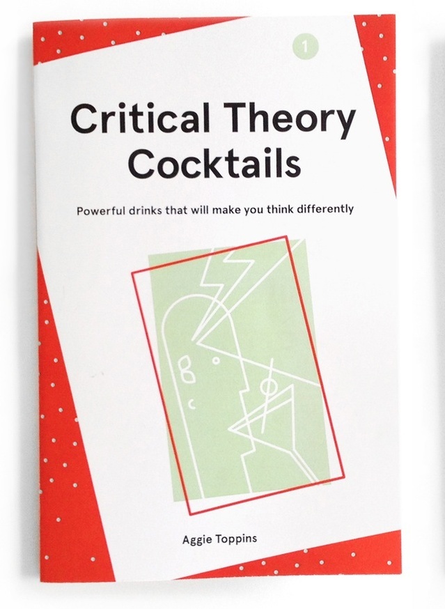 Critical Theory Cocktails : Powerful Drinks That Will Make You Think Differently, Vol. 1