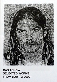 Dash Snow - Selected Works From 2001 To 2009 - Printed Matter Dash Snow - Selected Works From 2001 To 2009 - Printed Matter