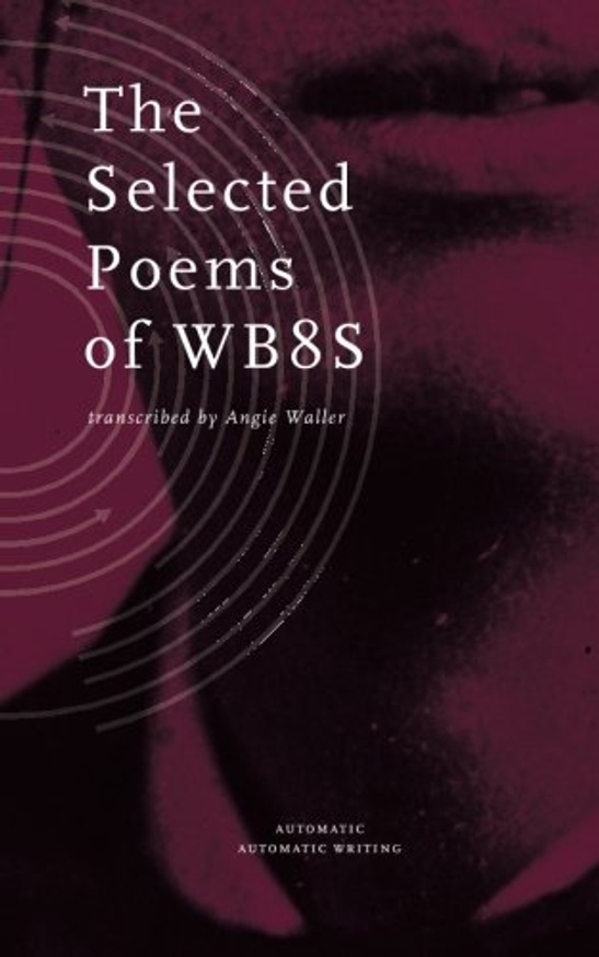 The Selected Poems of WB8s/Automatic Automatic Writing Series