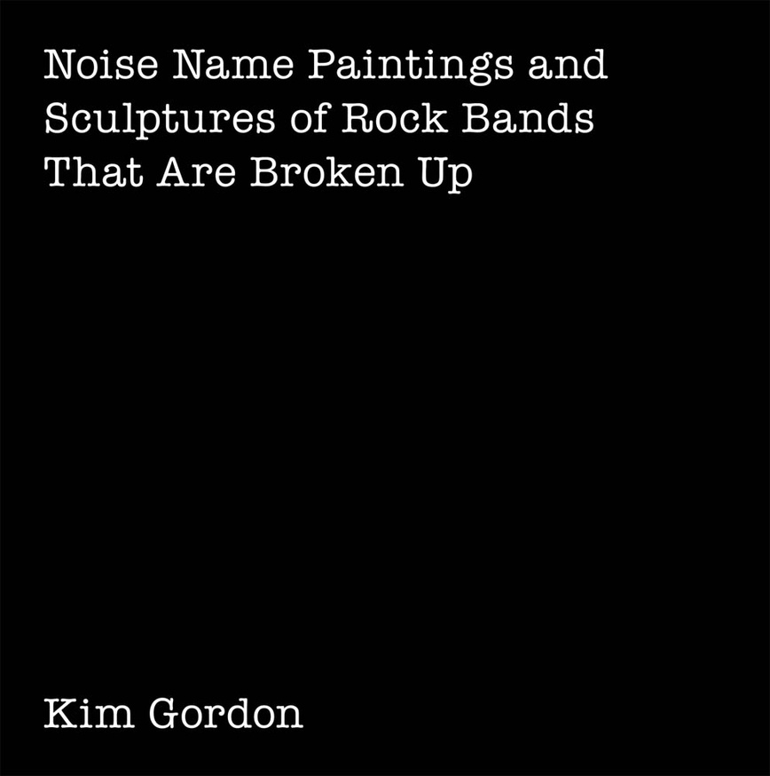 Kim Gordon : Noise Name Paintings and Sculptures of Rock Bands That Are Broken Up thumbnail 2
