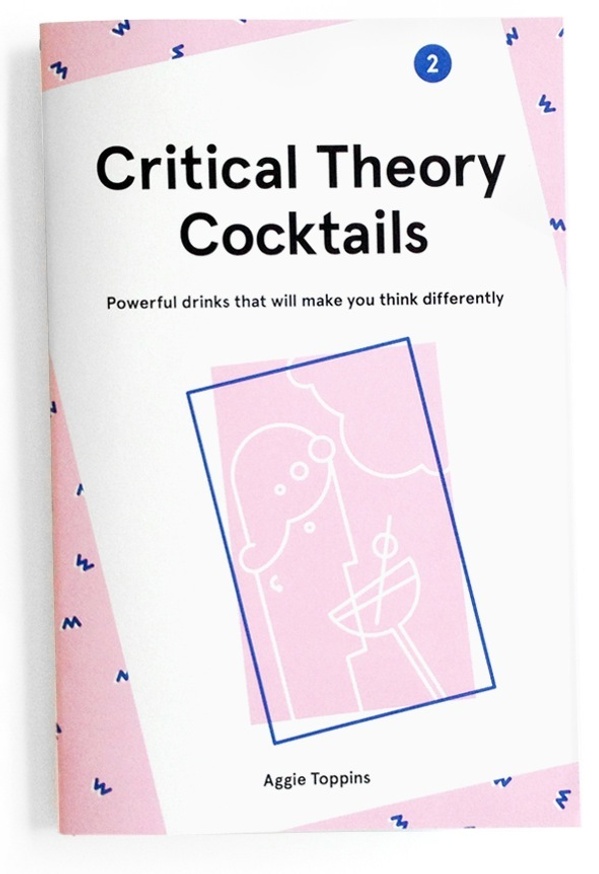 Critical Theory Cocktails : Powerful Drinks That Will Make You Think Differently, Vol. 2