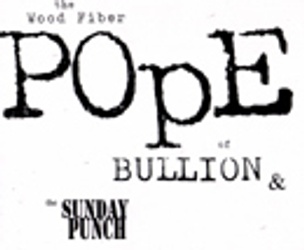 The Wood Fiber Pope of Bullion & The Sunday Punch