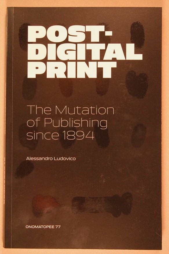 Post-Digital Print : The Mutation of Publishing Since 1894
