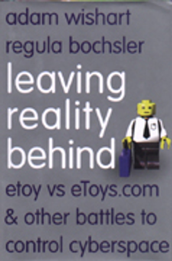 Leaving Reality Behind : etoy vs eToys.com & Other Battles to Control Cyberspace