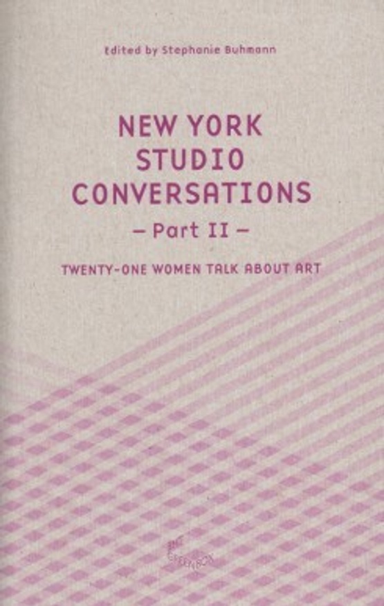 New York Studio Conversations II - Twenty-One Women Talk About Art