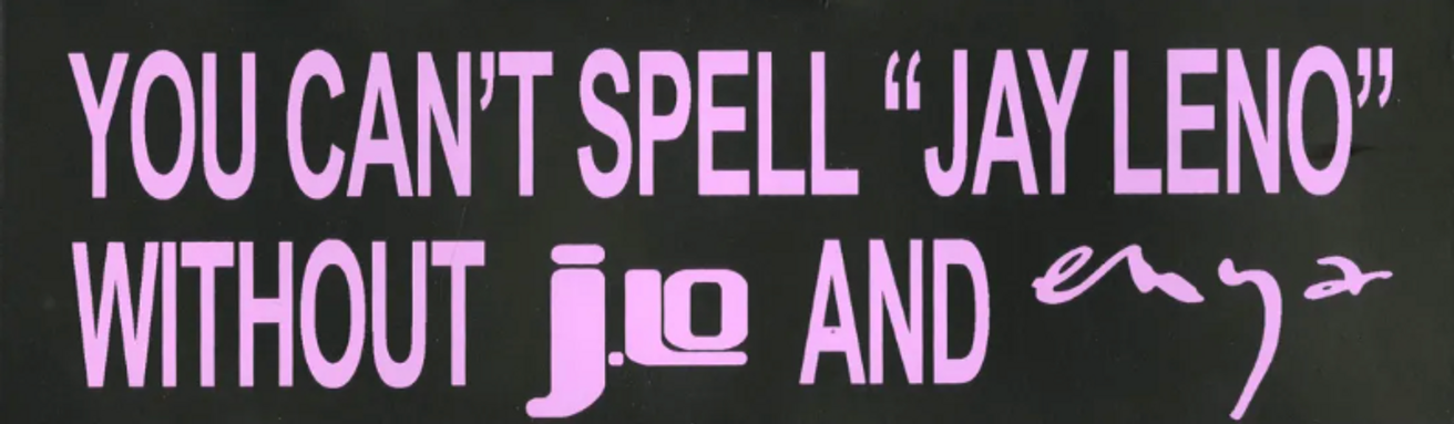 You Can't Spell Jay Leno without J.LO and Enya [Bumper Sticker]