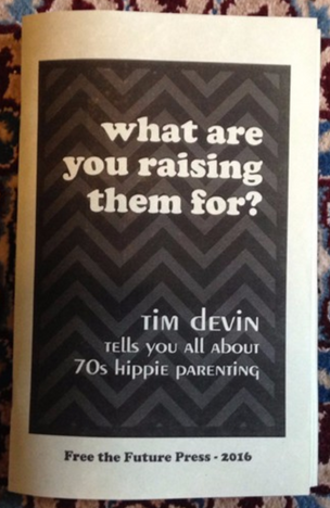 What are you raising them for? Tim Devin tells you all about 70s hippie parenting