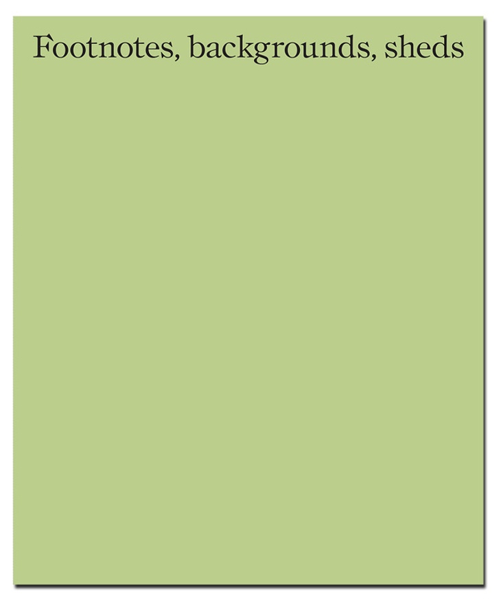 Footnotes, backgrounds, sheds